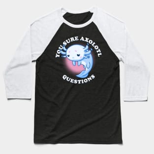 You Sure Axolotl Questions Baseball T-Shirt